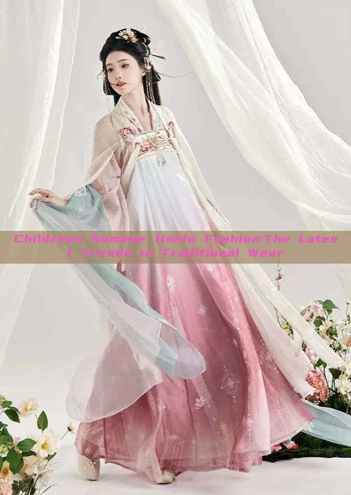 Childrens Summer Hanfu Fashion:The Latest Trends in Traditional Wear Childrens Summer Hanfu Fashion:The Latest Trends in Traditional Wear