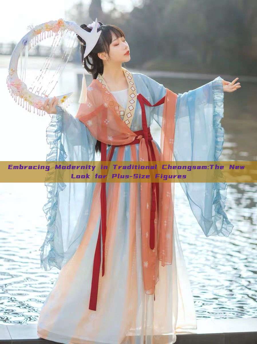 Embracing Modernity in Traditional Cheongsam:The New Look for Plus-Size Figures Embracing Modernity in Traditional Cheongsam:The New Look for Plus-Size Figures