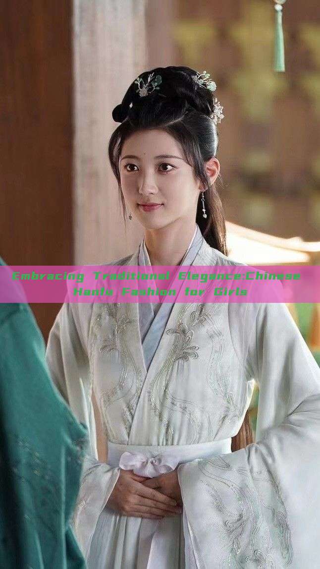 Embracing Traditional Elegance:Chinese Hanfu Fashion for Girls Embracing Traditional Elegance:Chinese Hanfu Fashion for Girls