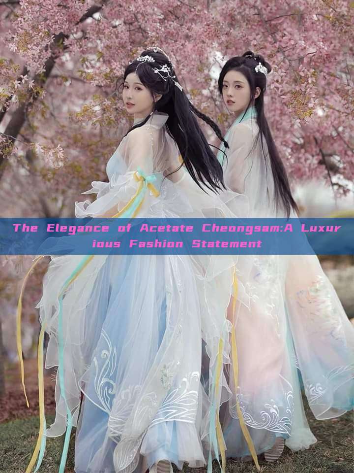 The Elegance of Acetate Cheongsam:A Luxurious Fashion Statement The Elegance of Acetate Cheongsam:A Luxurious Fashion Statement