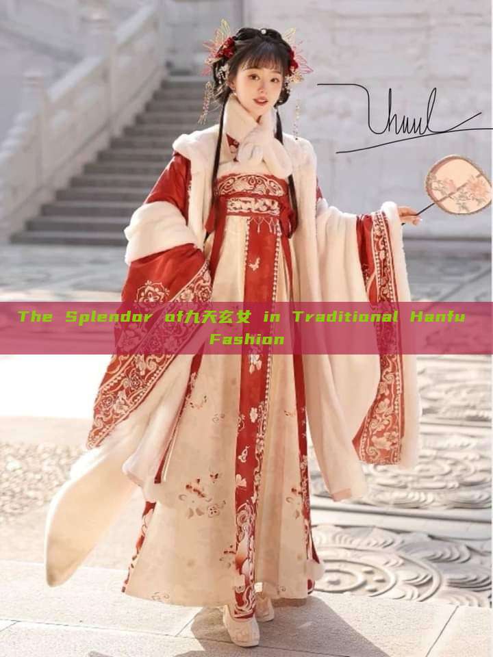 The Splendor of九天玄女 in Traditional Hanfu Fashion The Splendor of九天玄女 in Traditional Hanfu Fashion