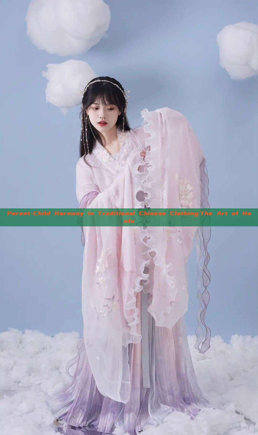 Parent-Child Harmony in Traditional Chinese Clothing:The Art of Hanfu Parent-Child Harmony in Traditional Chinese Clothing:The Art of Hanfu