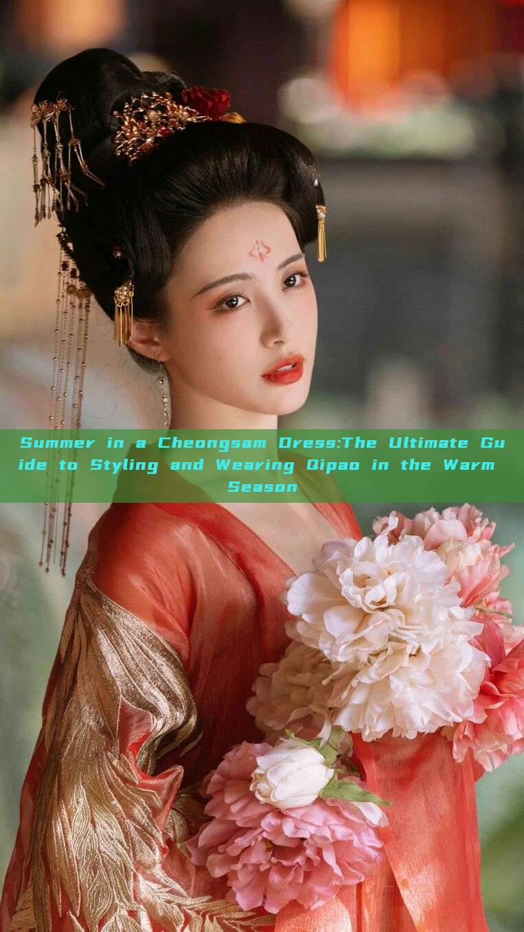 Summer in a Cheongsam Dress:The Ultimate Guide to Styling and Wearing Qipao in the Warm Season Summer in a Cheongsam Dress:The Ultimate Guide to Styling and Wearing Qipao in the Warm Season