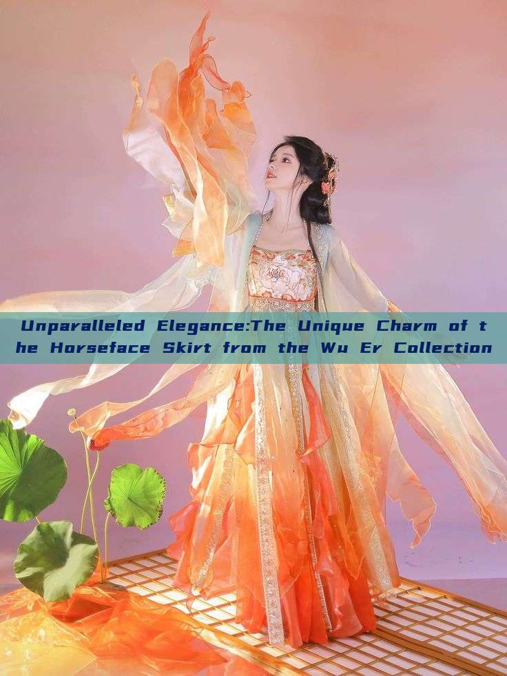 Unparalleled Elegance:The Unique Charm of the Horseface Skirt from the Wu Er Collection Unparalleled Elegance:The Unique Charm of the Horseface Skirt from the Wu Er Collection