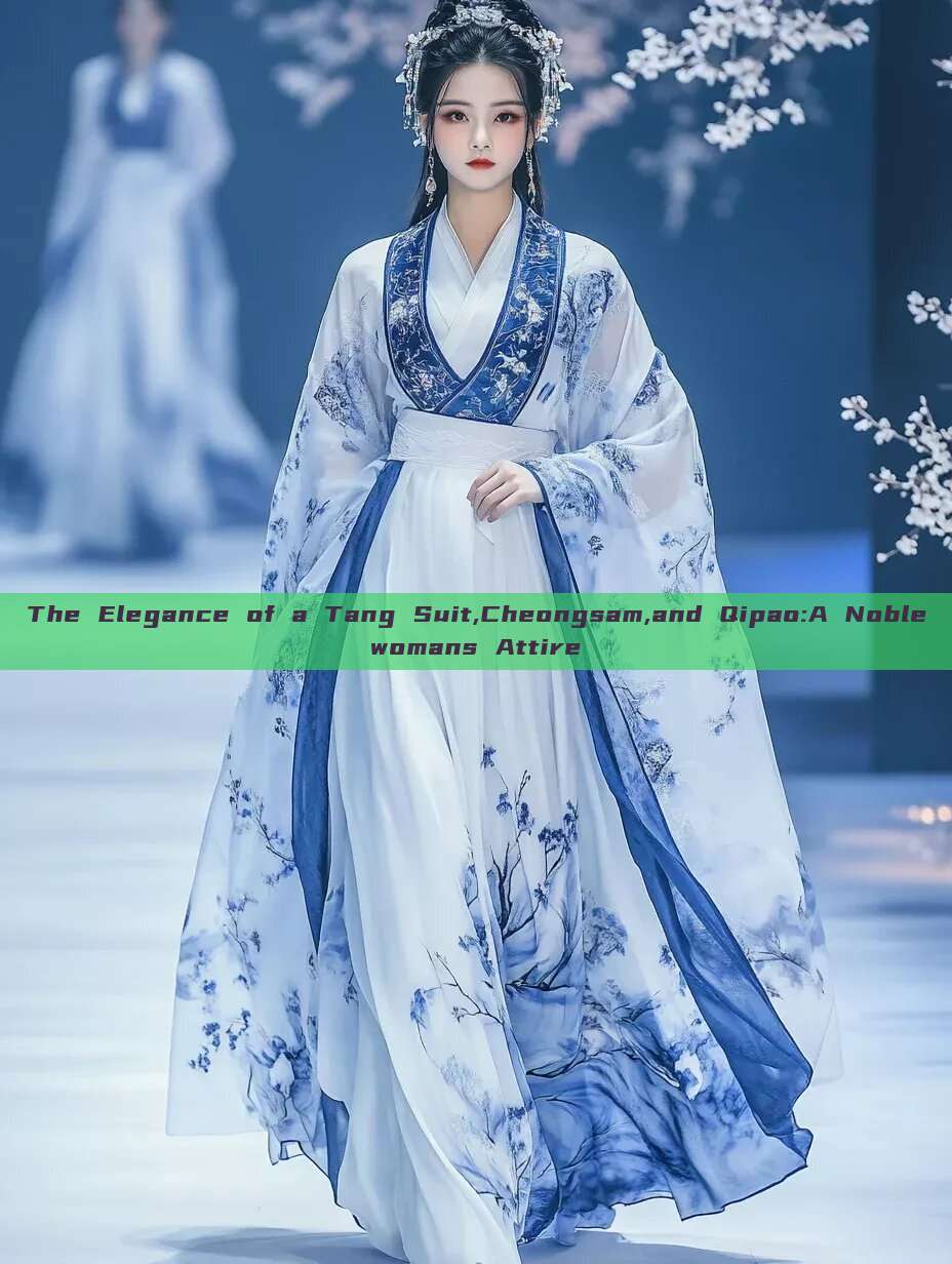 The Elegance of a Tang Suit,Cheongsam,and Qipao:A Noblewomans Attire The Elegance of a Tang Suit,Cheongsam,and Qipao:A Noblewomans Attire