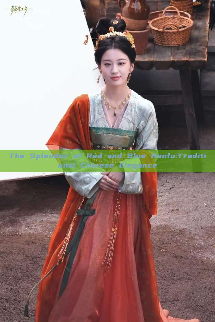 The Splendor of Red and Blue Hanfu:Traditional Chinese Elegance The Splendor of Red and Blue Hanfu:Traditional Chinese Elegance