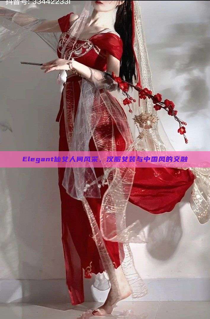 Elegant仙女人间风采,汉服女装与中国风的交融 Elegant仙女人间风采,汉服女装与中国风的交融