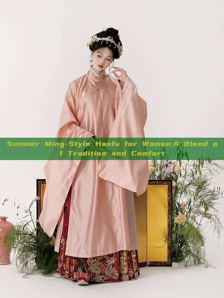 Summer Ming-Style Hanfu for Women:A Blend of Tradition and Comfort Summer Ming-Style Hanfu for Women:A Blend of Tradition and Comfort