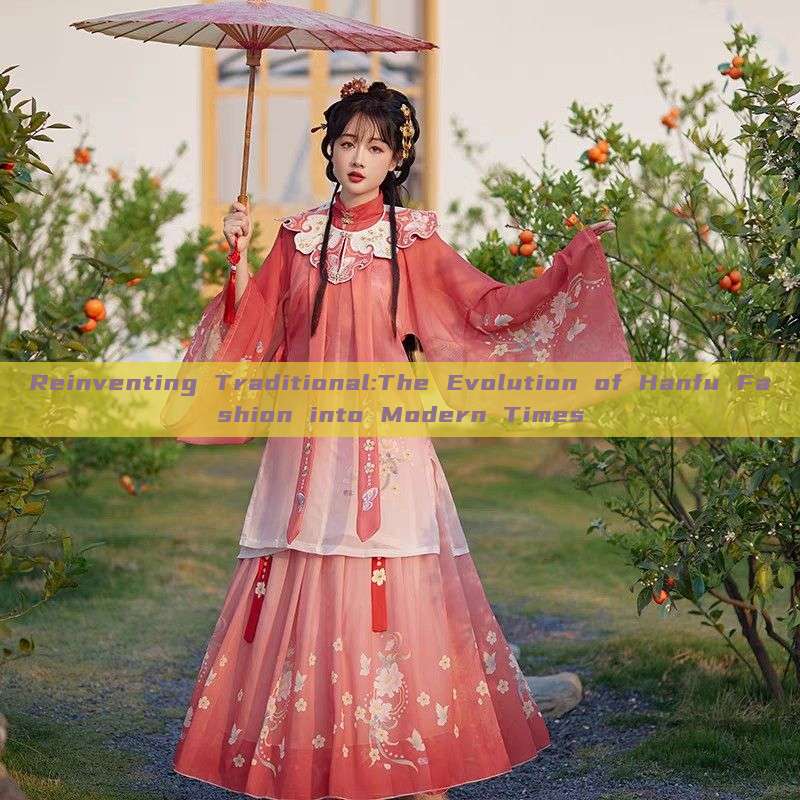 Reinventing Traditional:The Evolution of Hanfu Fashion into Modern Times Reinventing Traditional:The Evolution of Hanfu Fashion into Modern Times