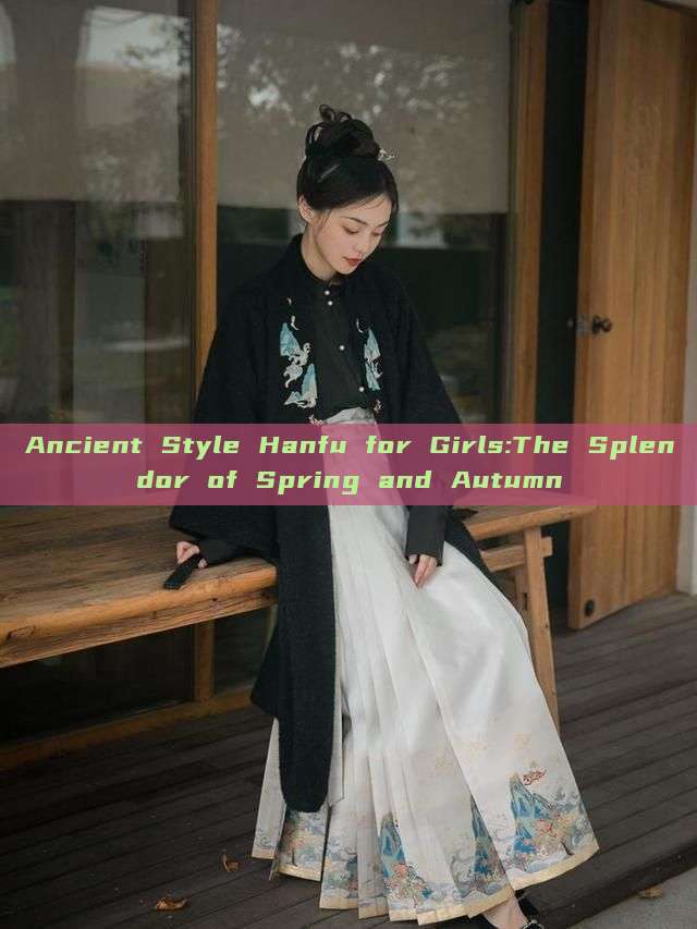 Ancient Style Hanfu for Girls:The Splendor of Spring and Autumn Ancient Style Hanfu for Girls:The Splendor of Spring and Autumn