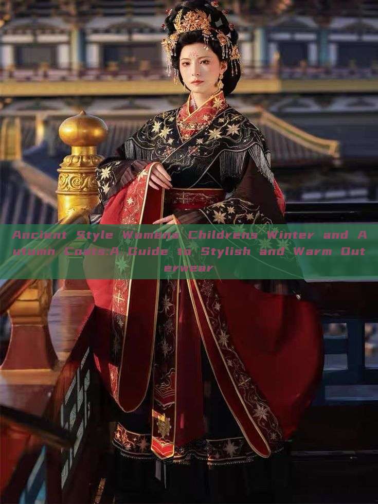 Ancient Style Womens Childrens Winter and Autumn Coats:A Guide to Stylish and Warm Outerwear Ancient Style Womens Childrens Winter and Autumn Coats:A Guide to Stylish and Warm Outerwear
