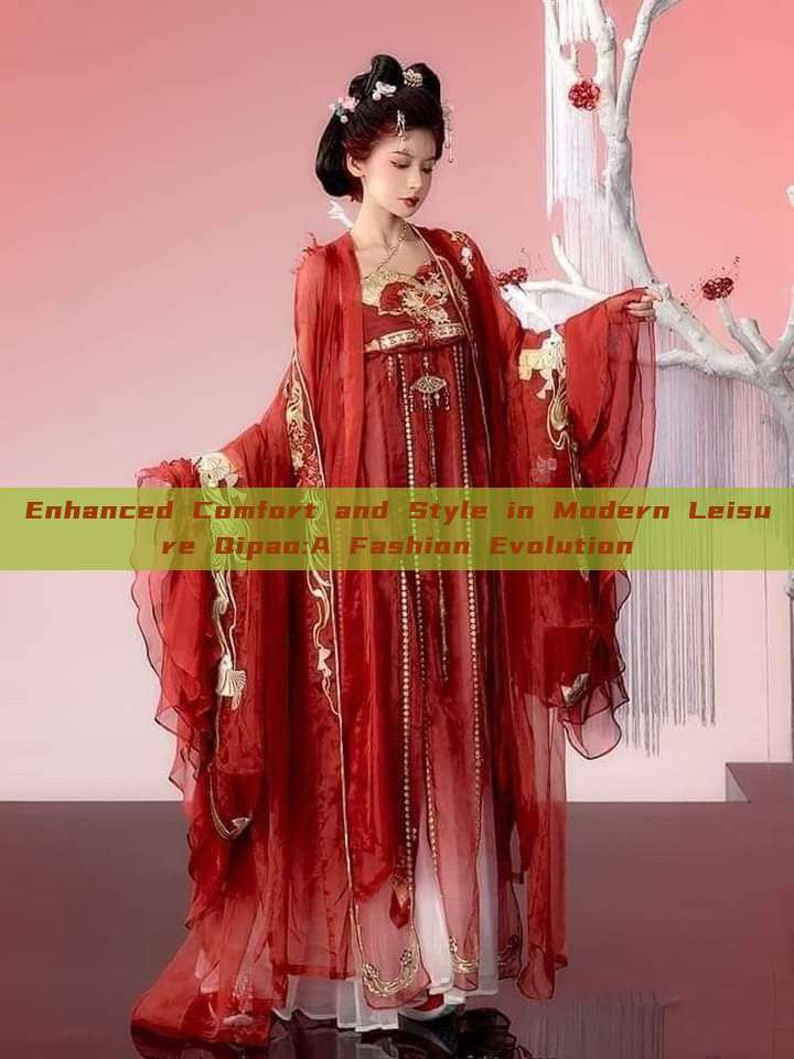 Enhanced Comfort and Style in Modern Leisure Qipao:A Fashion Evolution Enhanced Comfort and Style in Modern Leisure Qipao:A Fashion Evolution