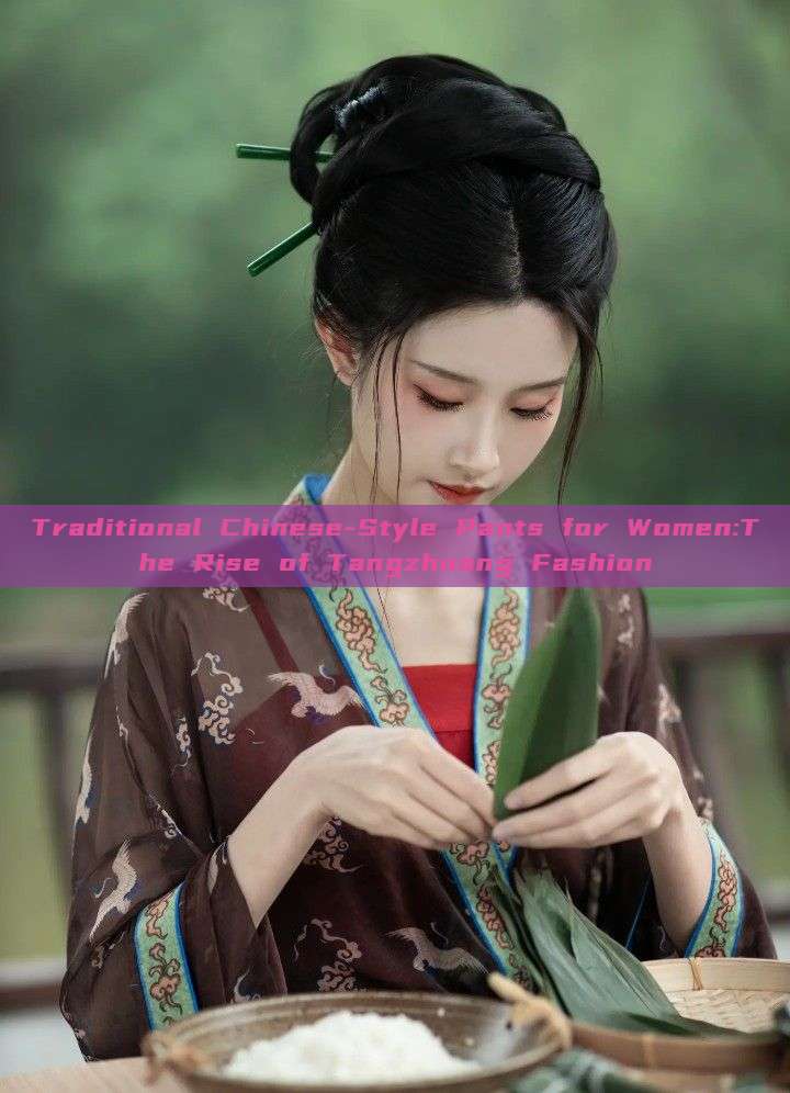 Traditional Chinese-Style Pants for Women:The Rise of Tangzhuang Fashion Traditional Chinese-Style Pants for Women:The Rise of Tangzhuang Fashion