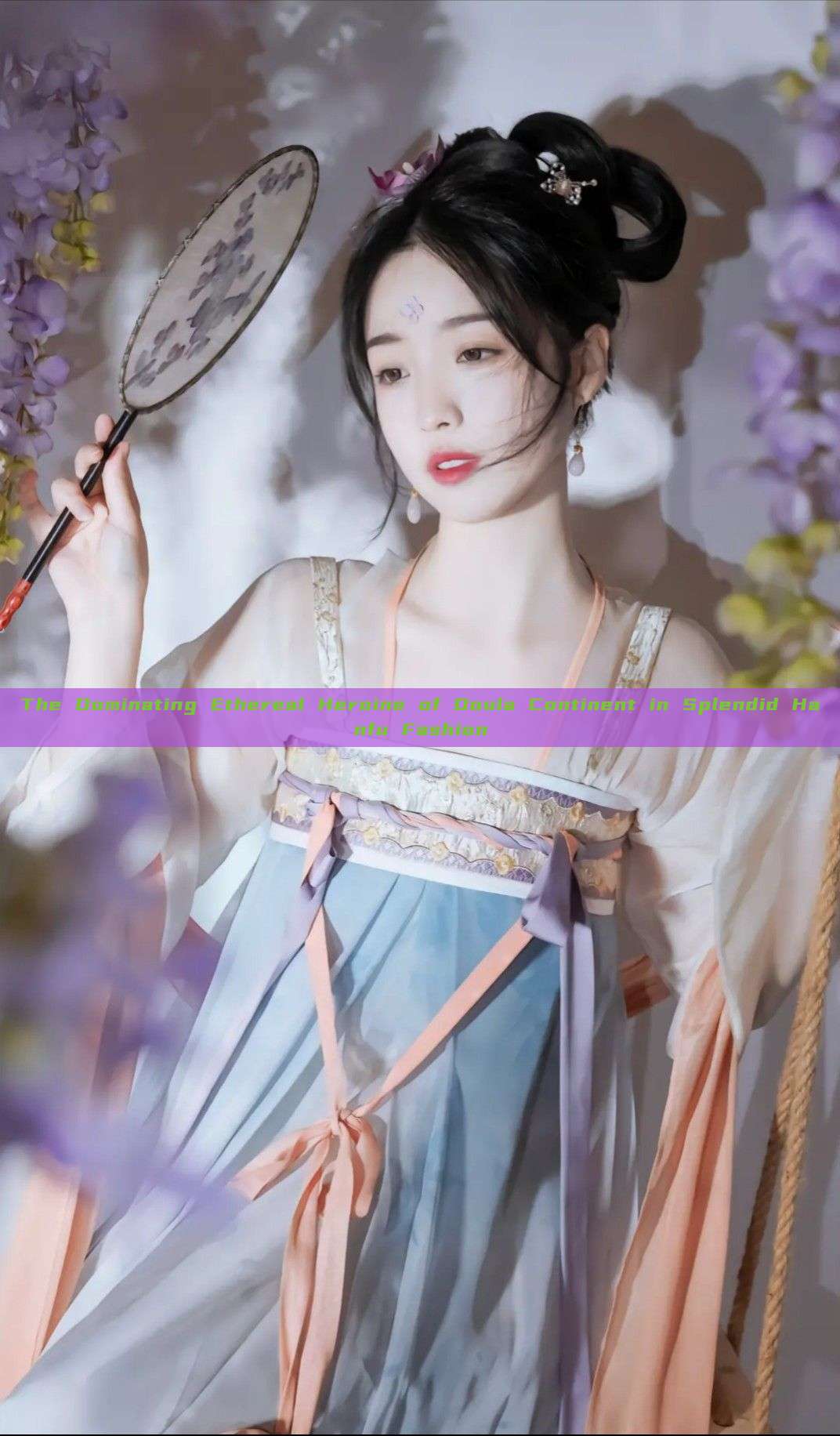 The Dominating Ethereal Heroine of Doula Continent in Splendid Hanfu Fashion The Dominating Ethereal Heroine of Doula Continent in Splendid Hanfu Fashion