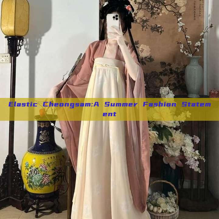 Elastic Cheongsam:A Summer Fashion Statement Elastic Cheongsam:A Summer Fashion Statement