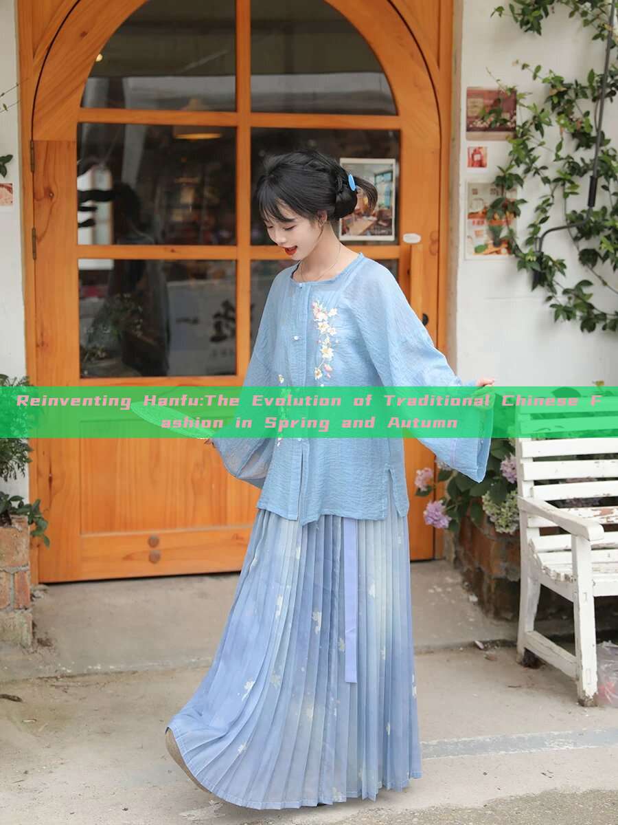 Reinventing Hanfu:The Evolution of Traditional Chinese Fashion in Spring and Autumn Reinventing Hanfu:The Evolution of Traditional Chinese Fashion in Spring and Autumn