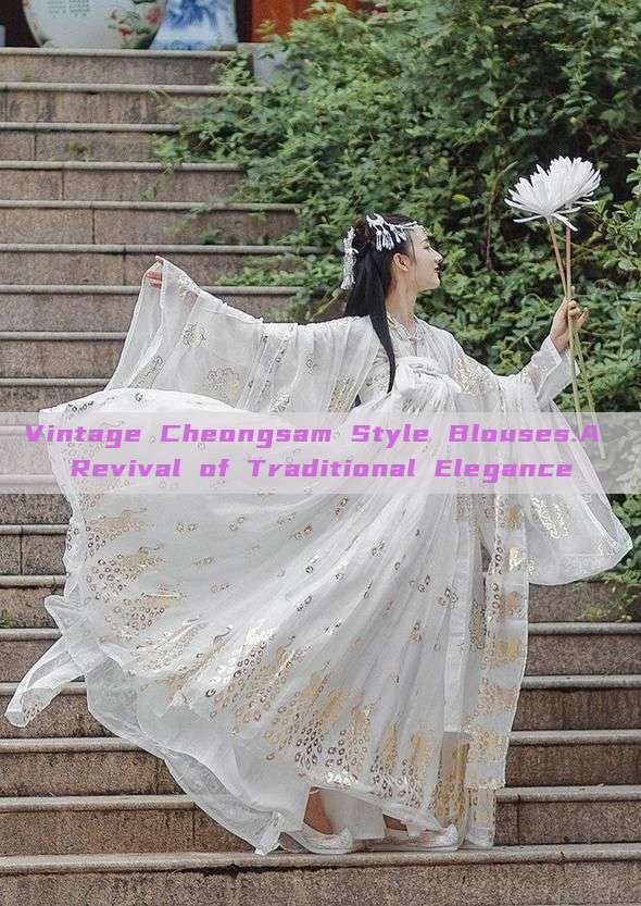 Vintage Cheongsam Style Blouses:A Revival of Traditional Elegance Vintage Cheongsam Style Blouses:A Revival of Traditional Elegance