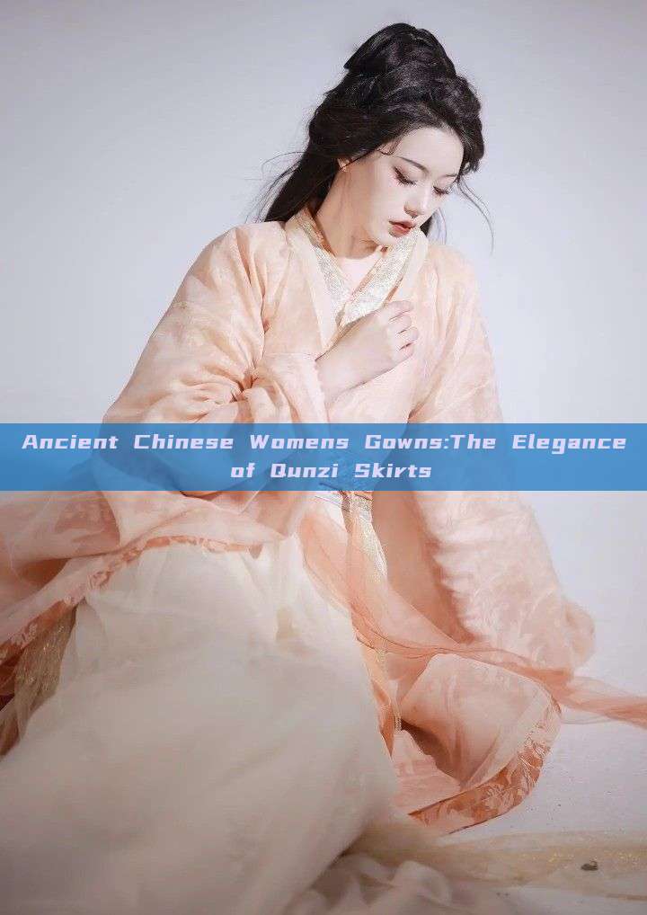 Ancient Chinese Womens Gowns:The Elegance of Qunzi Skirts Ancient Chinese Womens Gowns:The Elegance of Qunzi Skirts
