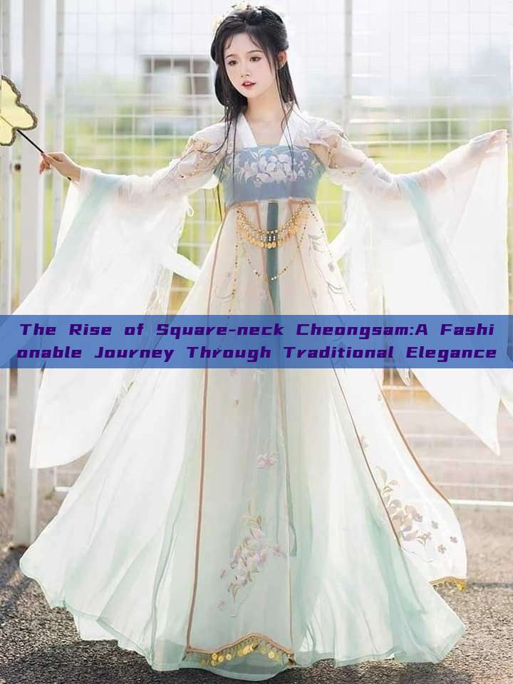 The Rise of Square-neck Cheongsam:A Fashionable Journey Through Traditional Elegance