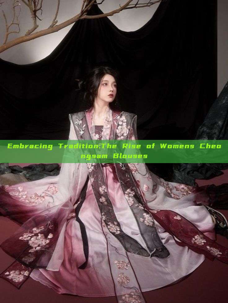 Embracing Tradition:The Rise of Womens Cheongsam Blouses Embracing Tradition:The Rise of Womens Cheongsam Blouses