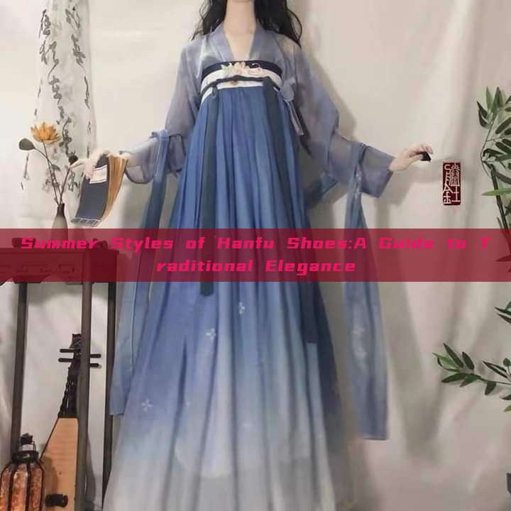 Summer Styles of Hanfu Shoes:A Guide to Traditional Elegance Summer Styles of Hanfu Shoes:A Guide to Traditional Elegance