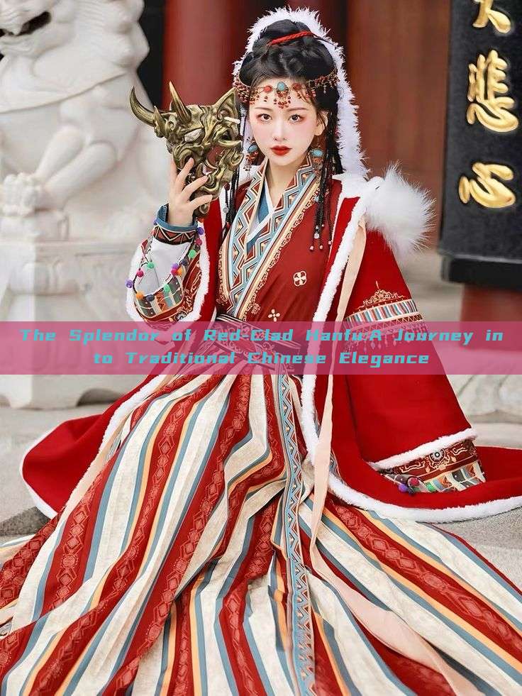 The Splendor of Red-Clad Hanfu:A Journey into Traditional Chinese Elegance The Splendor of Red-Clad Hanfu:A Journey into Traditional Chinese Elegance
