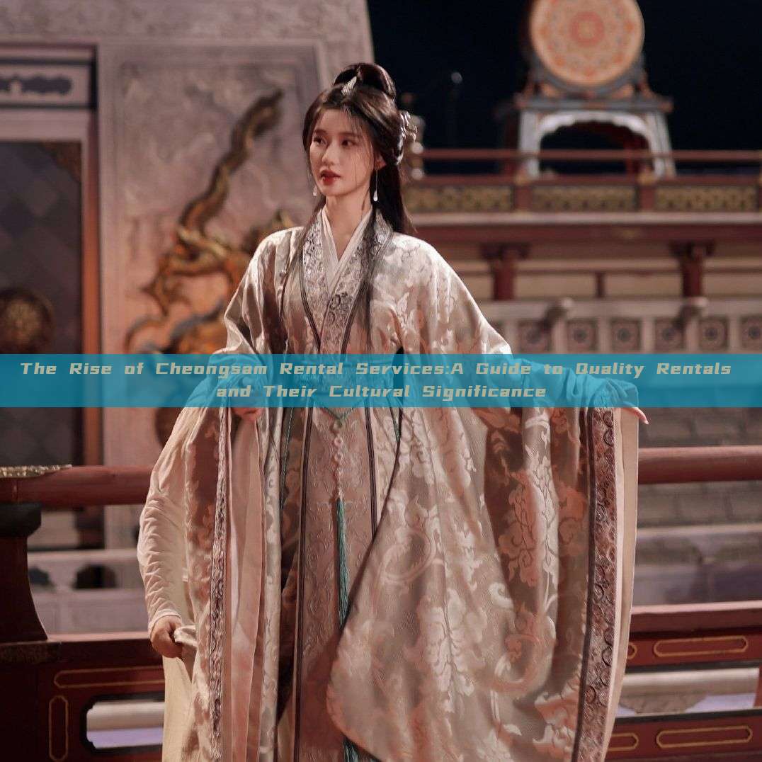 The Rise of Cheongsam Rental Services:A Guide to Quality Rentals and Their Cultural Significance The Rise of Cheongsam Rental Services:A Guide to Quality Rentals and Their Cultural Significance