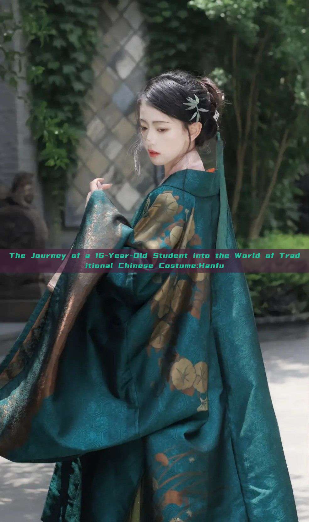 The Journey of a 16-Year-Old Student into the World of Traditional Chinese Costume:Hanfu The Journey of a 16-Year-Old Student into the World of Traditional Chinese Costume:Hanfu