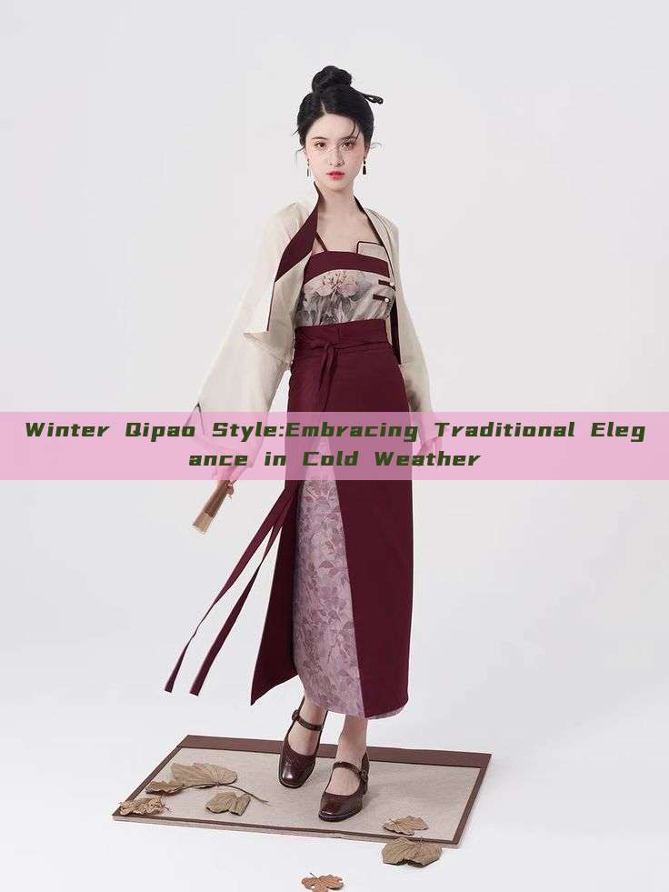 Winter Qipao Style:Embracing Traditional Elegance in Cold Weather Winter Qipao Style:Embracing Traditional Elegance in Cold Weather
