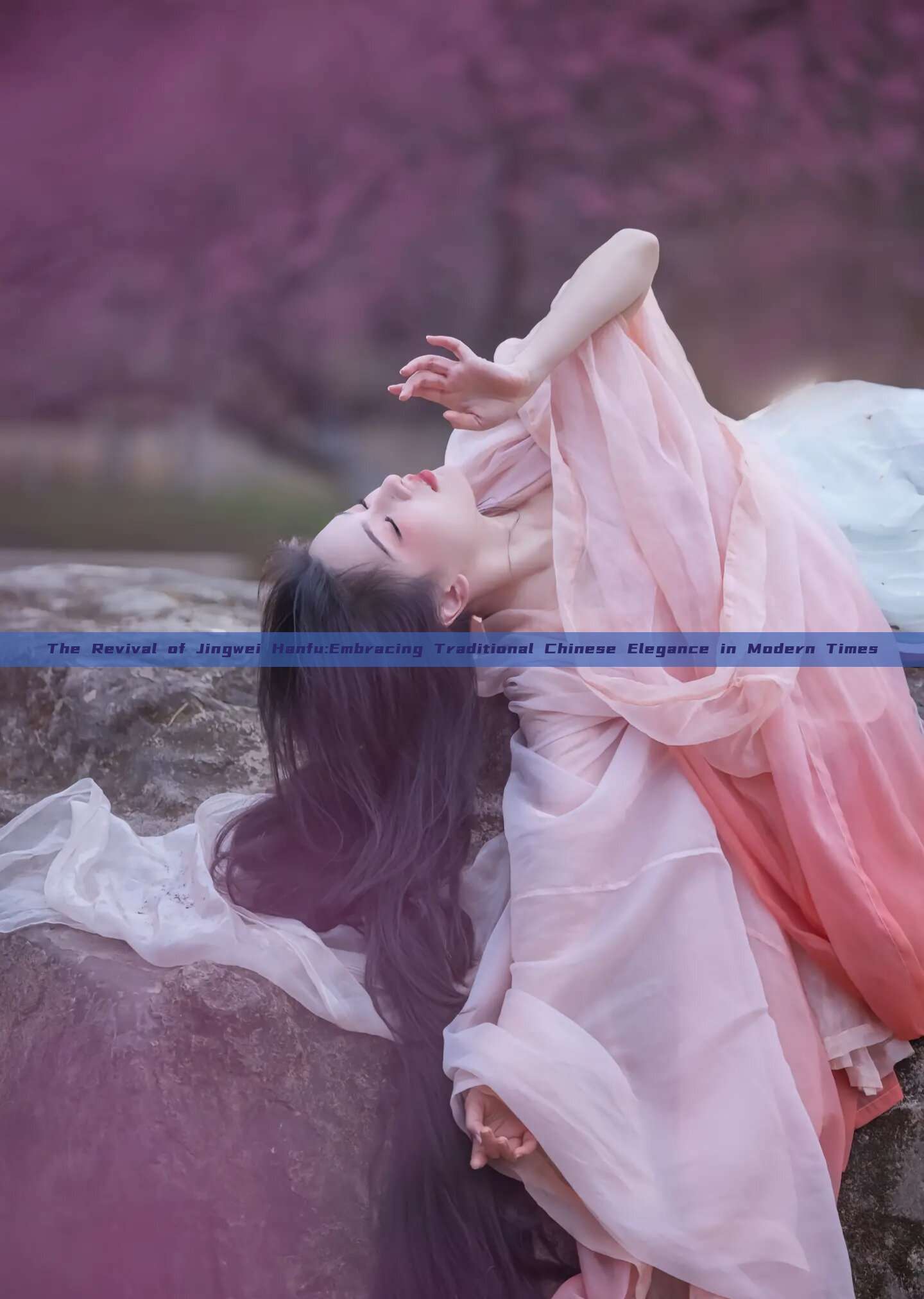 The Revival of Jingwei Hanfu:Embracing Traditional Chinese Elegance in Modern Times The Revival of Jingwei Hanfu:Embracing Traditional Chinese Elegance in Modern Times