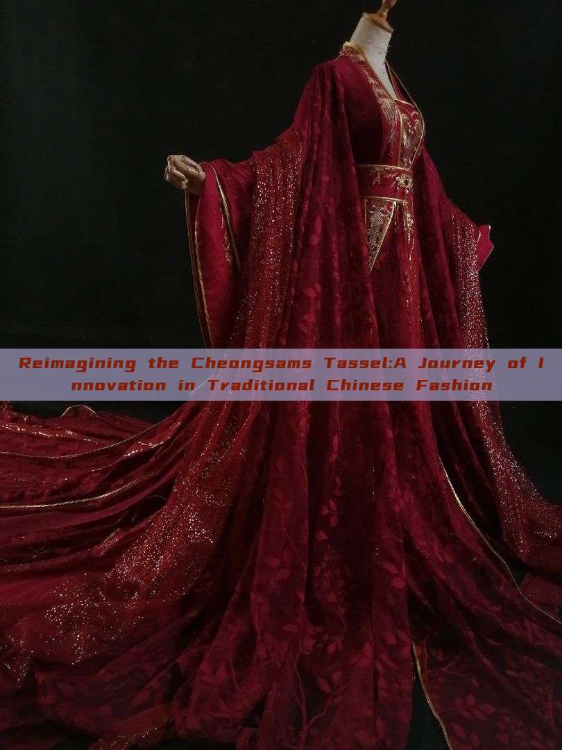 Reimagining the Cheongsams Tassel:A Journey of Innovation in Traditional Chinese Fashion Reimagining the Cheongsams Tassel:A Journey of Innovation in Traditional Chinese Fashion