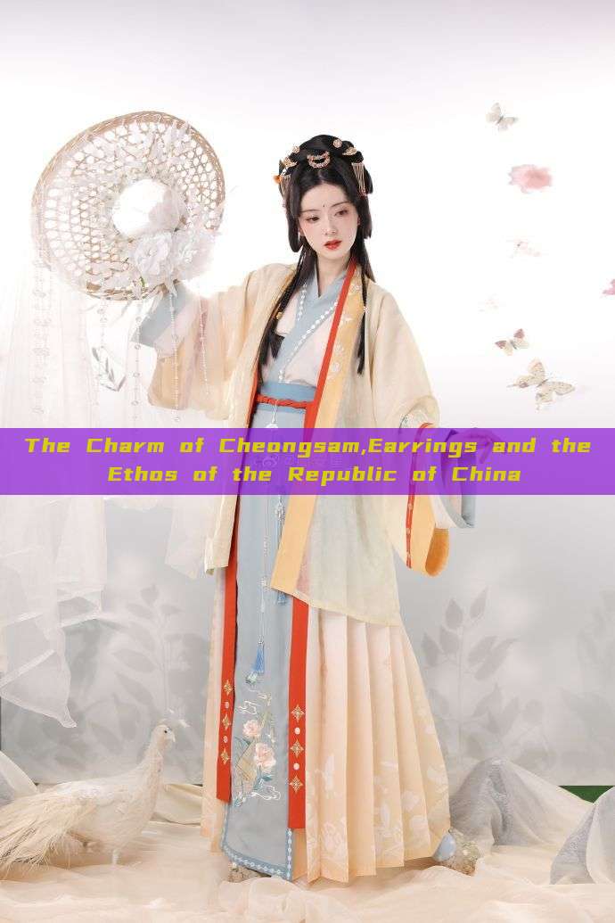 The Charm of Cheongsam,Earrings and the Ethos of the Republic of China The Charm of Cheongsam,Earrings and the Ethos of the Republic of China