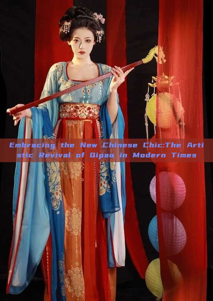Embracing the New Chinese Chic:The Artistic Revival of Qipao in Modern Times Embracing the New Chinese Chic:The Artistic Revival of Qipao in Modern Times