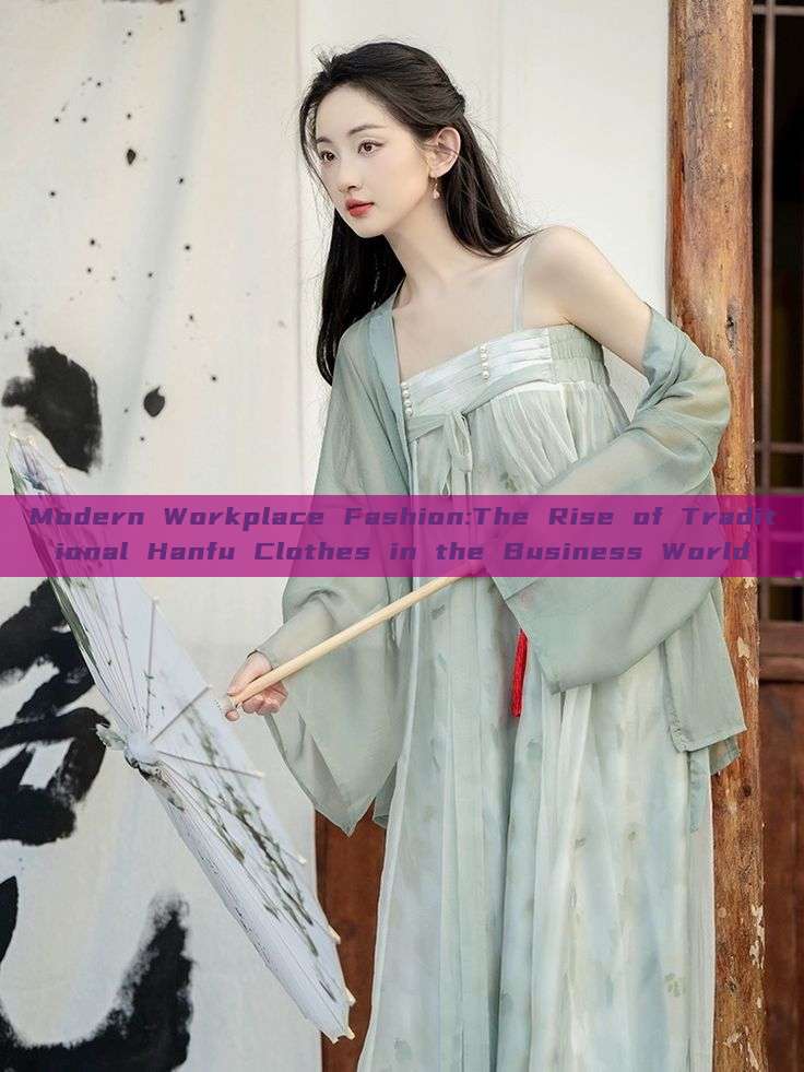Modern Workplace Fashion:The Rise of Traditional Hanfu Clothes in the Business World Modern Workplace Fashion:The Rise of Traditional Hanfu Clothes in the Business World