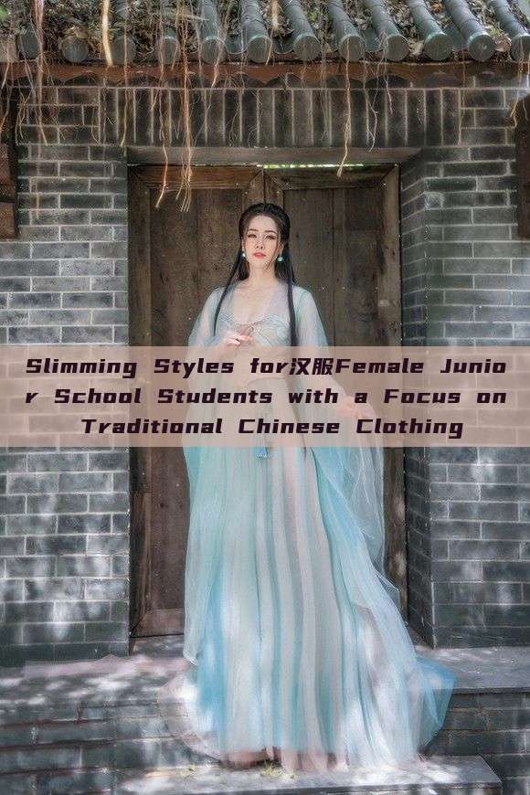 Slimming Styles for汉服Female Junior School Students with a Focus on Traditional Chinese Clothing
