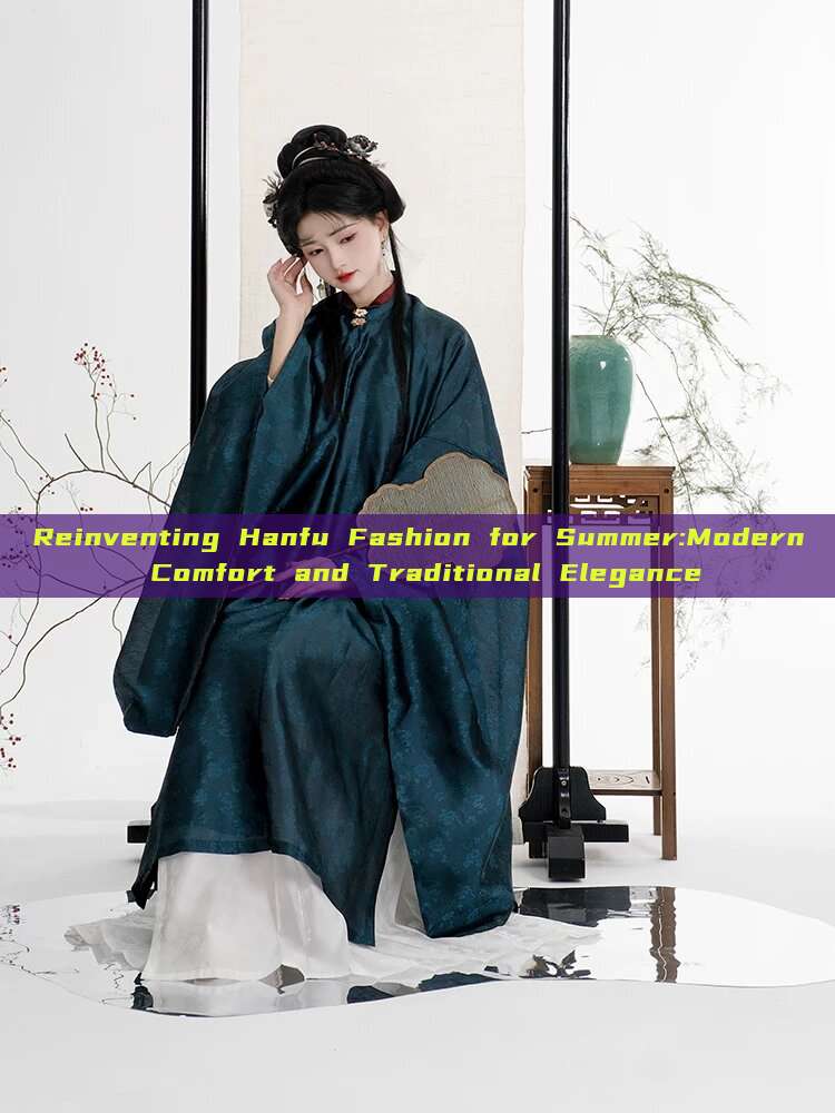Reinventing Hanfu Fashion for Summer:Modern Comfort and Traditional Elegance