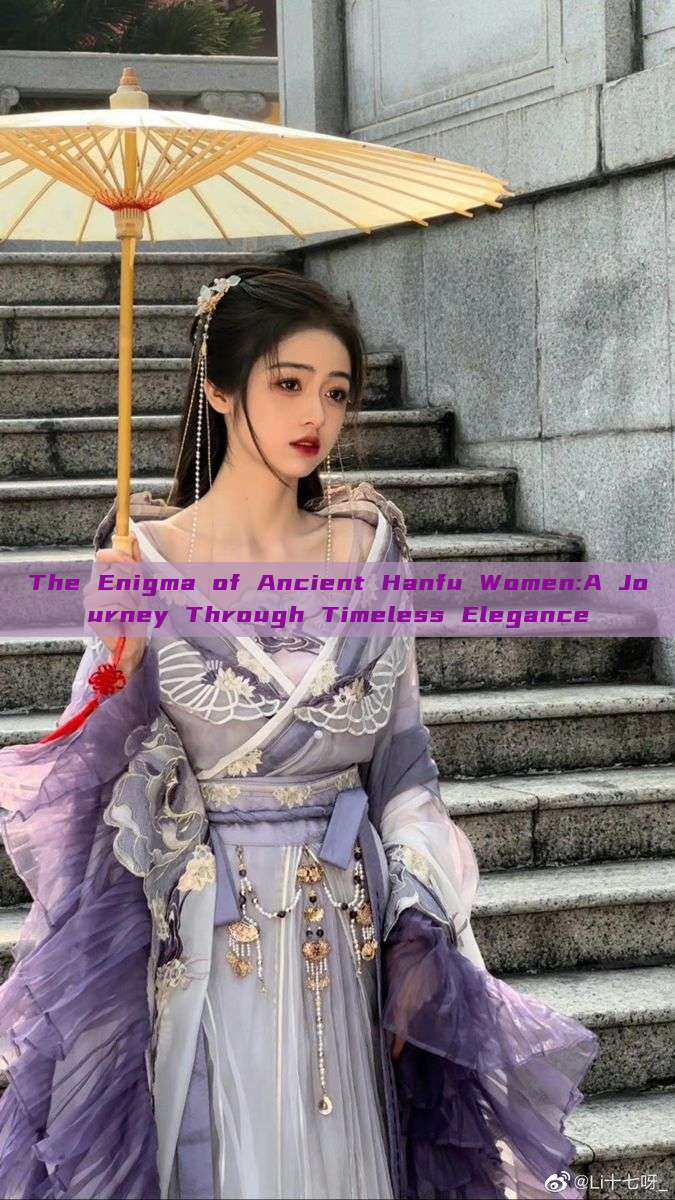 The Enigma of Ancient Hanfu Women:A Journey Through Timeless Elegance The Enigma of Ancient Hanfu Women:A Journey Through Timeless Elegance