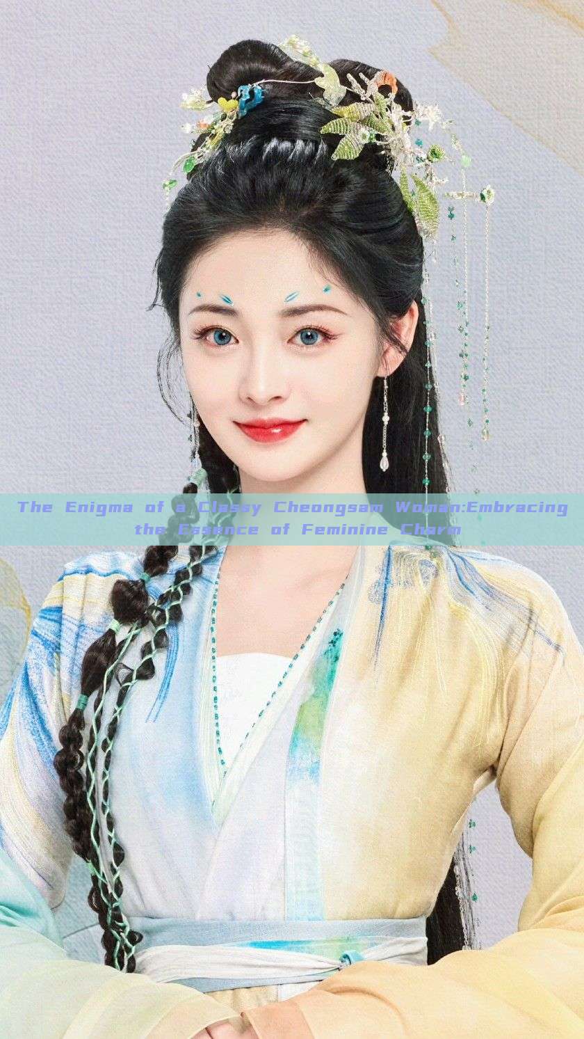 The Enigma of a Classy Cheongsam Woman:Embracing the Essence of Feminine Charm The Enigma of a Classy Cheongsam Woman:Embracing the Essence of Feminine Charm