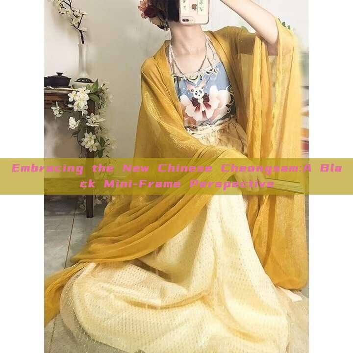 Embracing the New Chinese Cheongsam:A Black Mini-Frame Perspective Embracing the New Chinese Cheongsam:A Black Mini-Frame Perspective