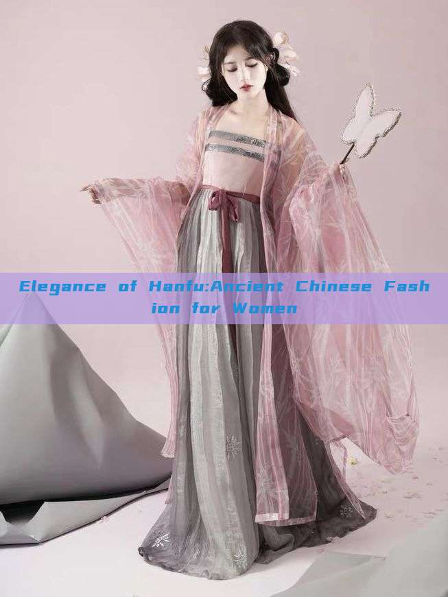 Elegance of Hanfu:Ancient Chinese Fashion for Women