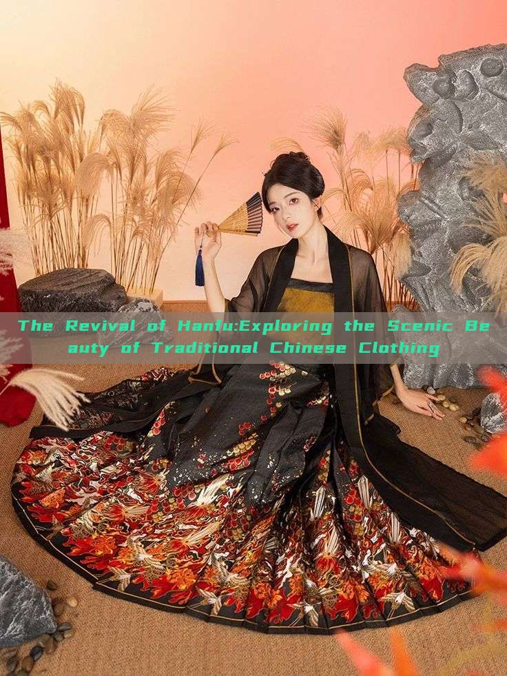 The Revival of Hanfu:Exploring the Scenic Beauty of Traditional Chinese Clothing