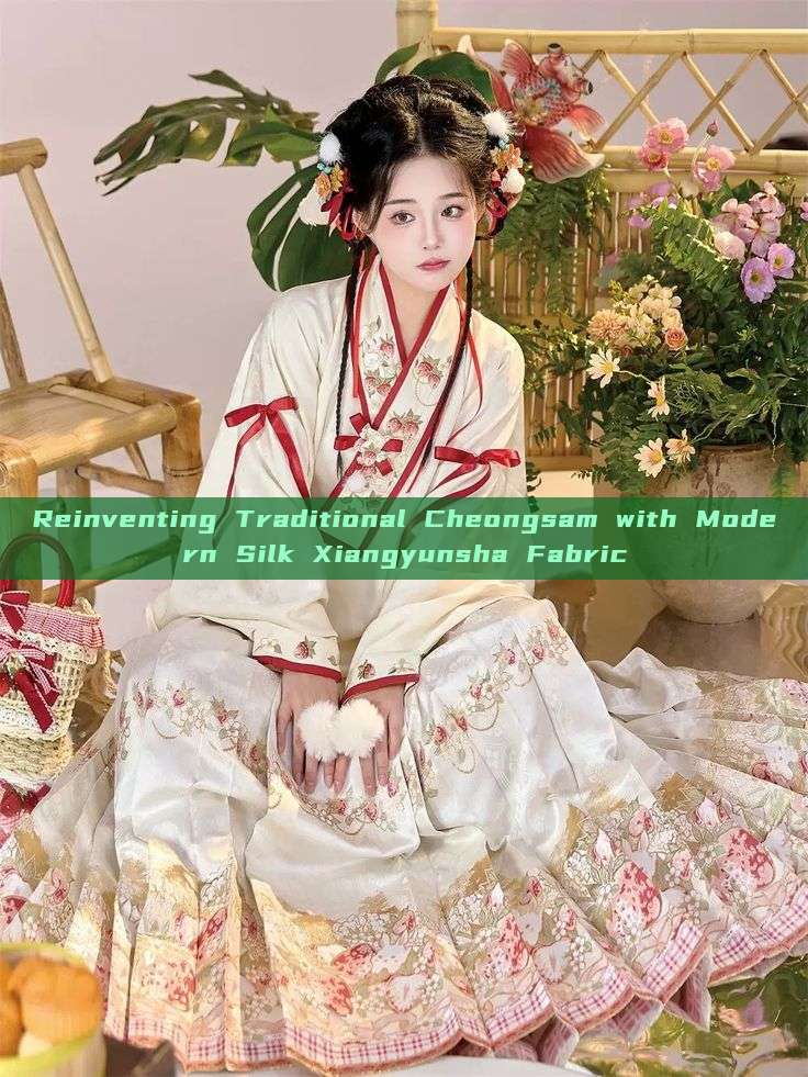Reinventing Traditional Cheongsam with Modern Silk Xiangyunsha Fabric Reinventing Traditional Cheongsam with Modern Silk Xiangyunsha Fabric
