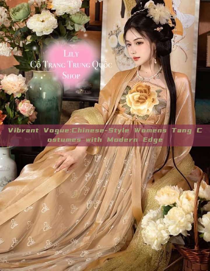 Vibrant Vogue:Chinese-Style Womens Tang Costumes with Modern Edge