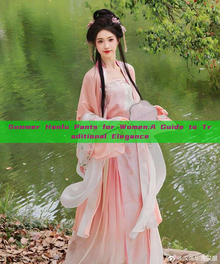 Summer Hanfu Pants for Women:A Guide to Traditional Elegance Summer Hanfu Pants for Women:A Guide to Traditional Elegance