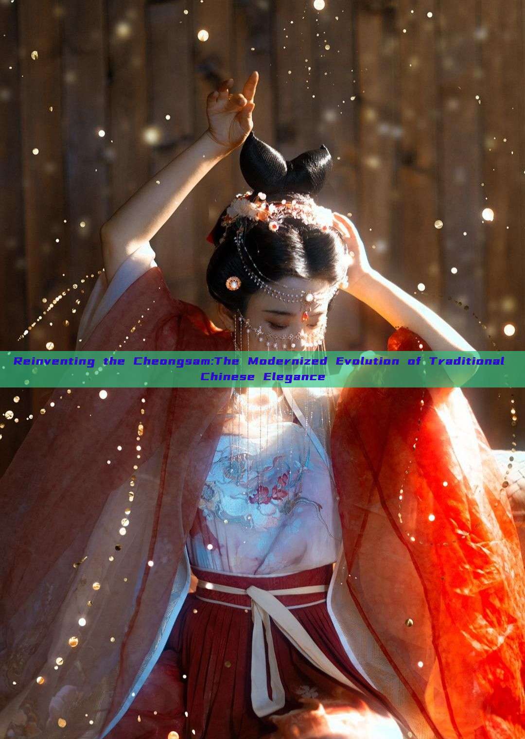 Reinventing the Cheongsam:The Modernized Evolution of Traditional Chinese Elegance Reinventing the Cheongsam:The Modernized Evolution of Traditional Chinese Elegance