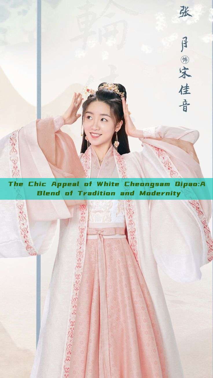 The Chic Appeal of White Cheongsam Qipao:A Blend of Tradition and Modernity The Chic Appeal of White Cheongsam Qipao:A Blend of Tradition and Modernity