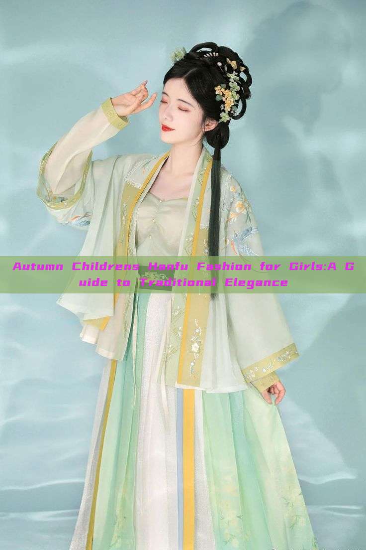 Autumn Childrens Hanfu Fashion for Girls:A Guide to Traditional Elegance Autumn Childrens Hanfu Fashion for Girls:A Guide to Traditional Elegance