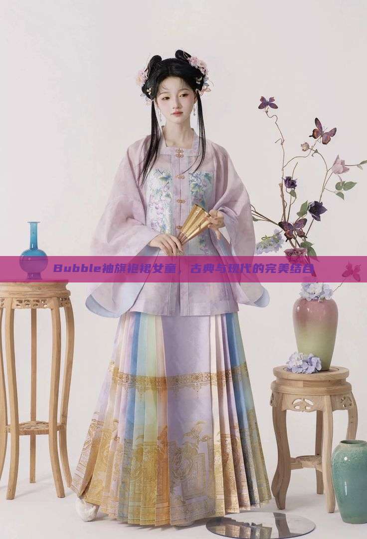 Bubble袖旗袍裙女童,古典与现代的完美结合 Bubble袖旗袍裙女童,古典与现代的完美结合