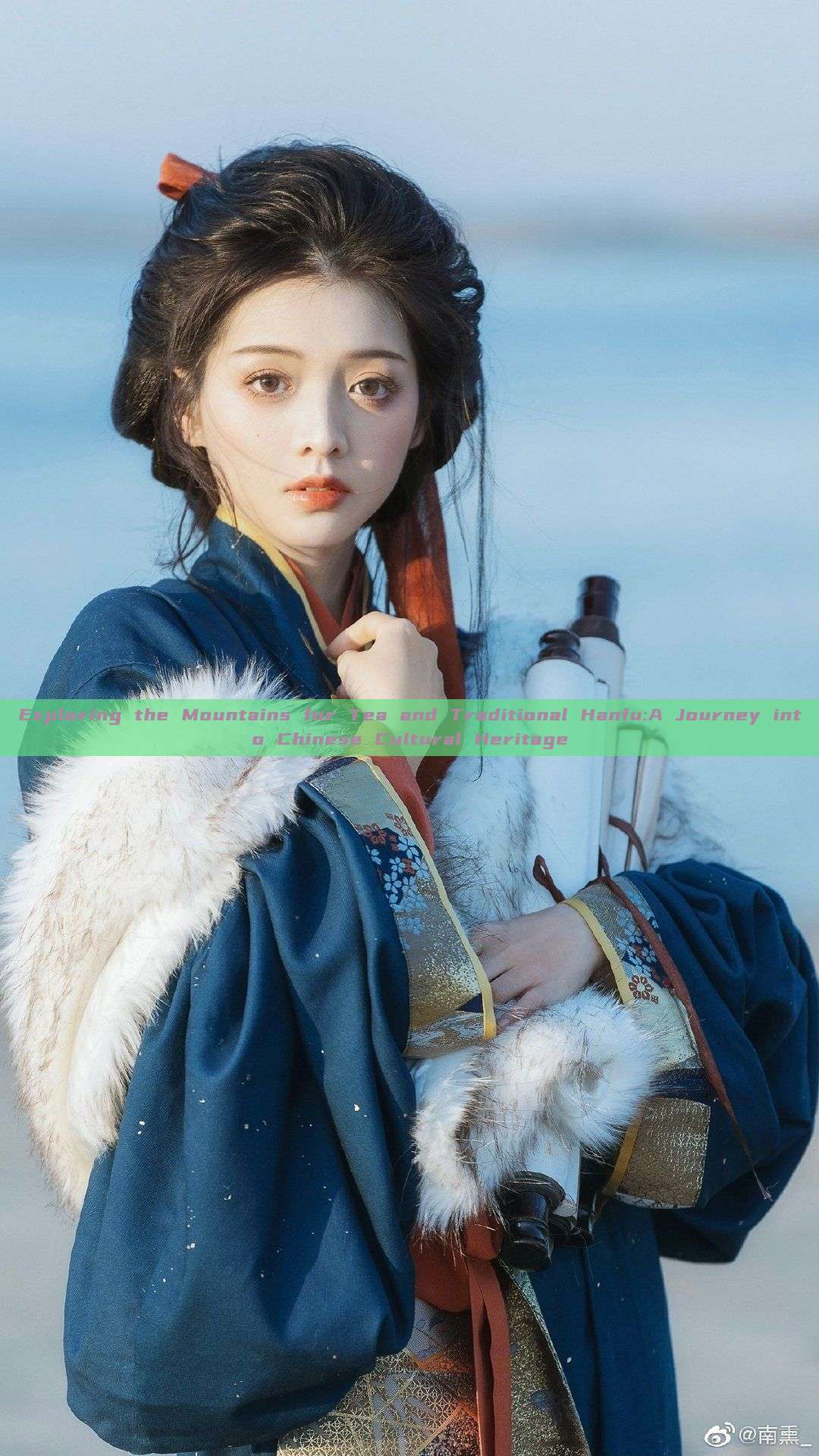 Exploring the Mountains for Tea and Traditional Hanfu:A Journey into Chinese Cultural Heritage Exploring the Mountains for Tea and Traditional Hanfu:A Journey into Chinese Cultural Heritage