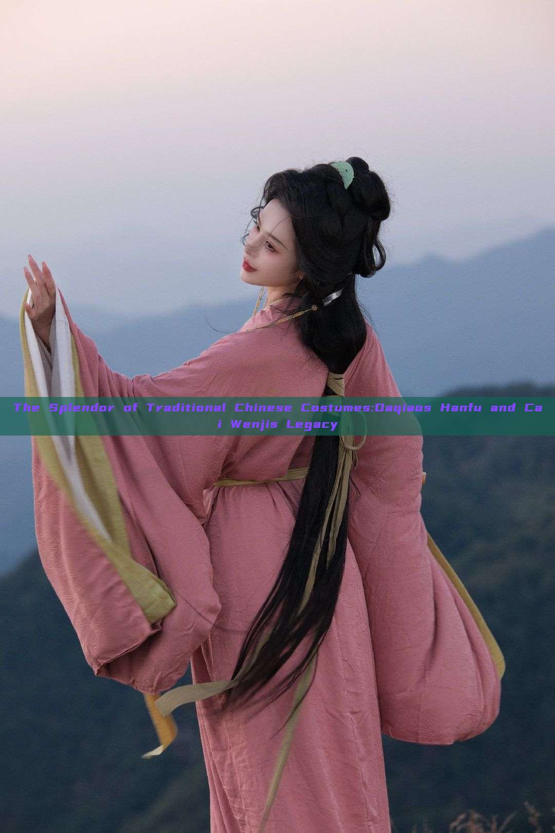 The Splendor of Traditional Chinese Costumes:Daqiaos Hanfu and Cai Wenjis Legacy The Splendor of Traditional Chinese Costumes:Daqiaos Hanfu and Cai Wenjis Legacy